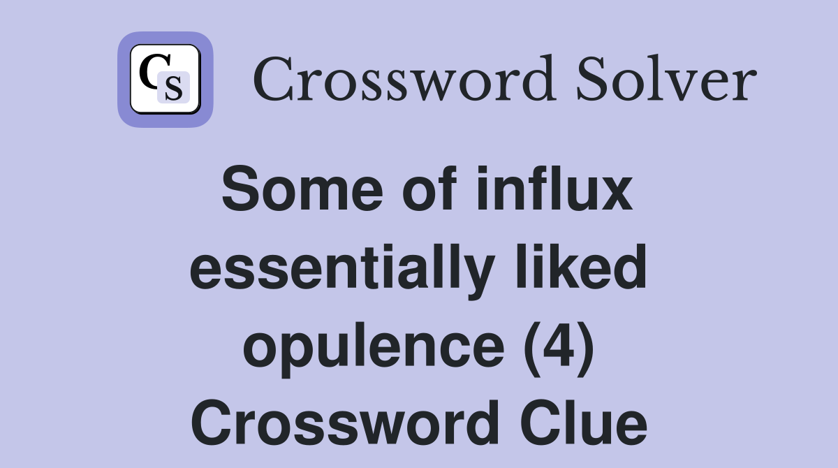 Some of influx essentially liked opulence (4) Crossword Clue