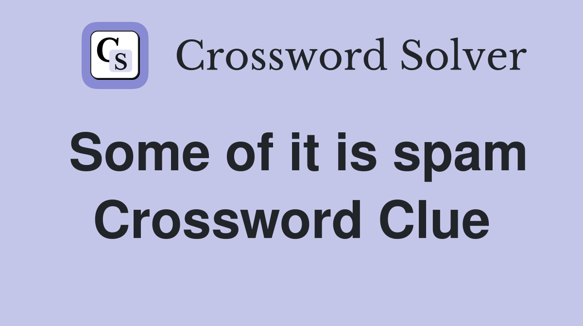Some of it is spam Crossword Clue