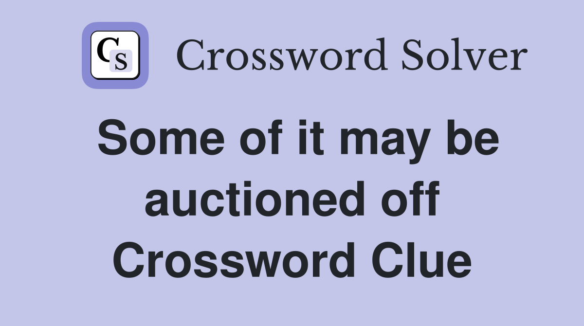 Some of it may be auctioned off Crossword Clue