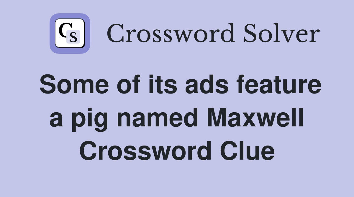 Some of its ads feature a pig named Maxwell Crossword Clue