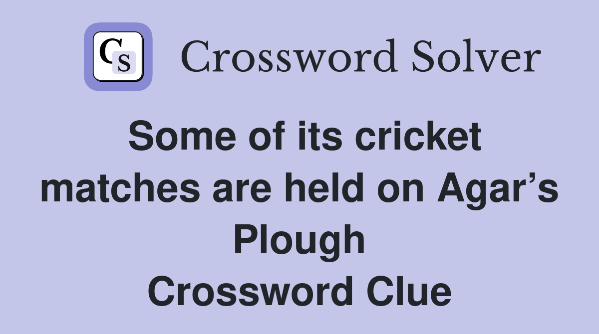 Some of its cricket matches are held on Agar’s Plough Crossword Clue