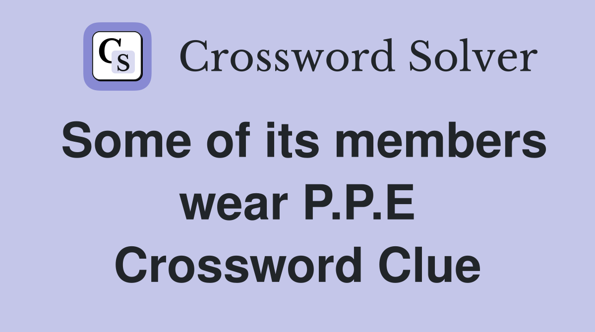 Some of its members wear P.P.E Crossword Clue