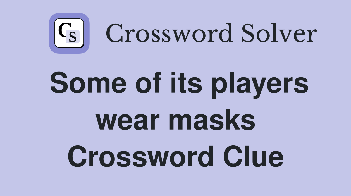 Some of its players wear masks Crossword Clue
