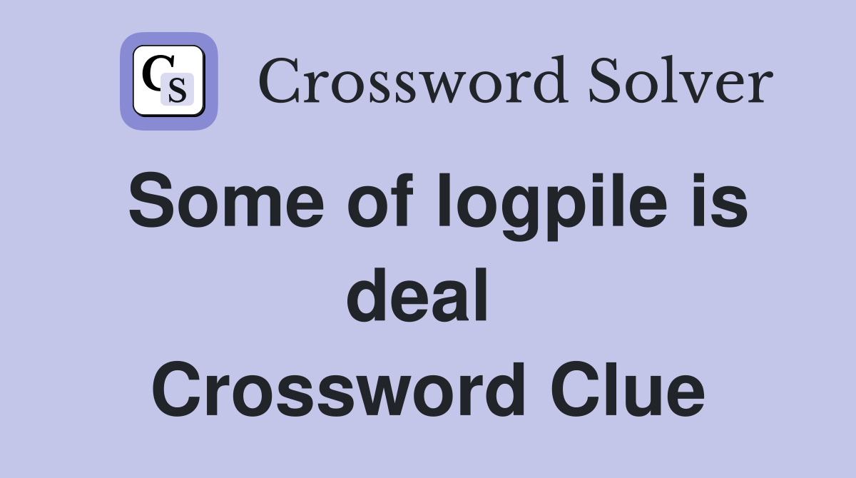 Some of logpile is deal  Crossword Clue