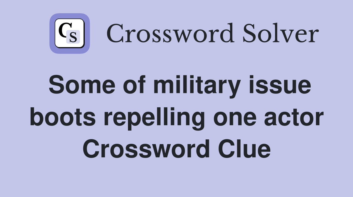 Some of military issue boots repelling one actor Crossword Clue