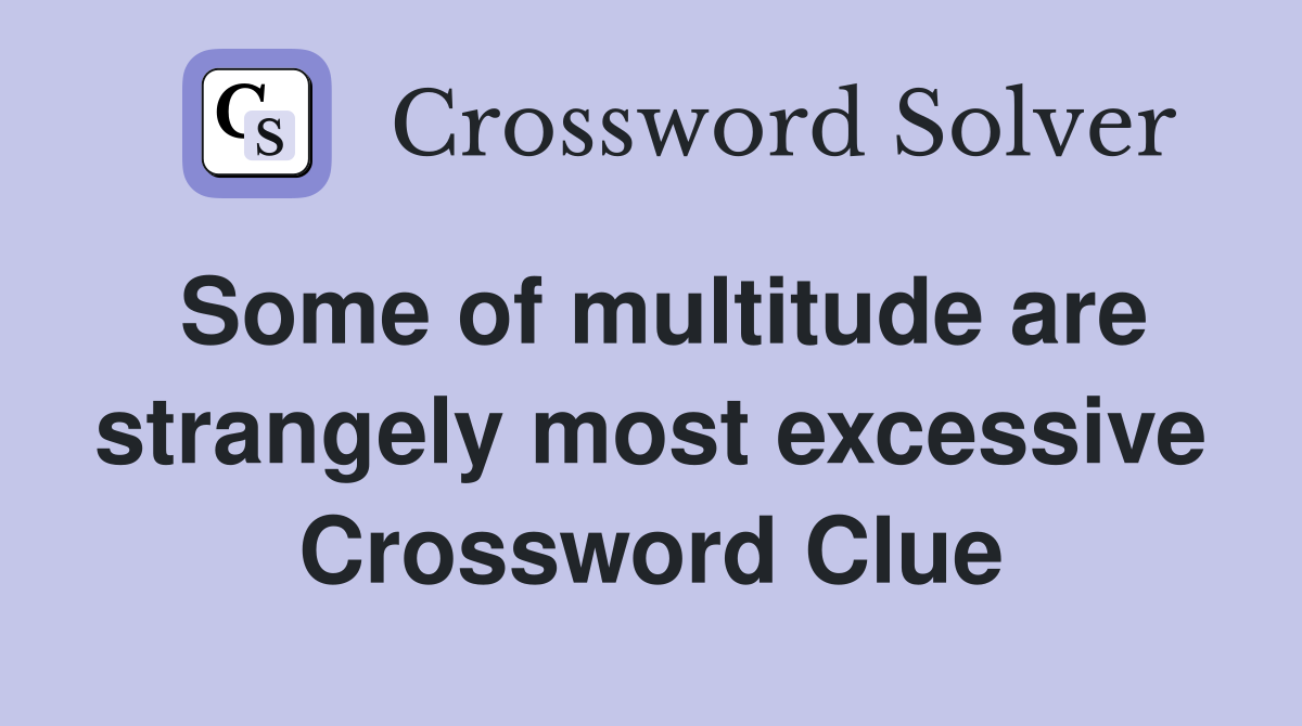 Some of multitude are strangely most excessive Crossword Clue