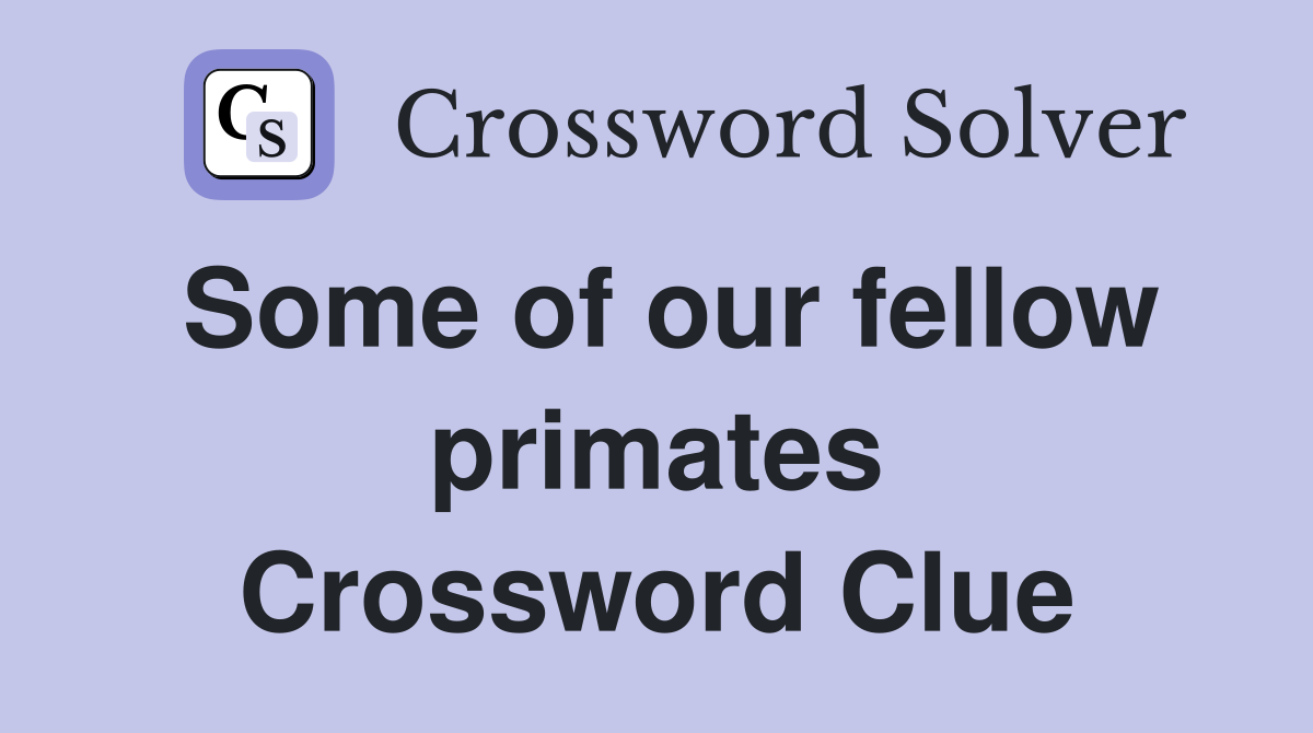 Some of our fellow primates Crossword Clue