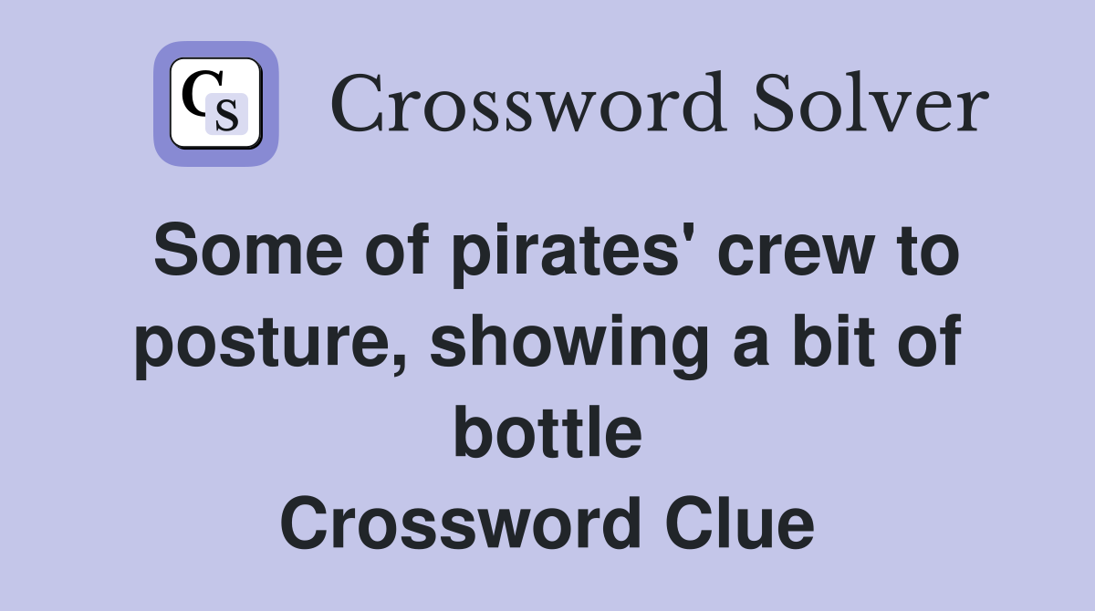 Some of pirates' crew to posture, showing a bit of bottle Crossword Clue