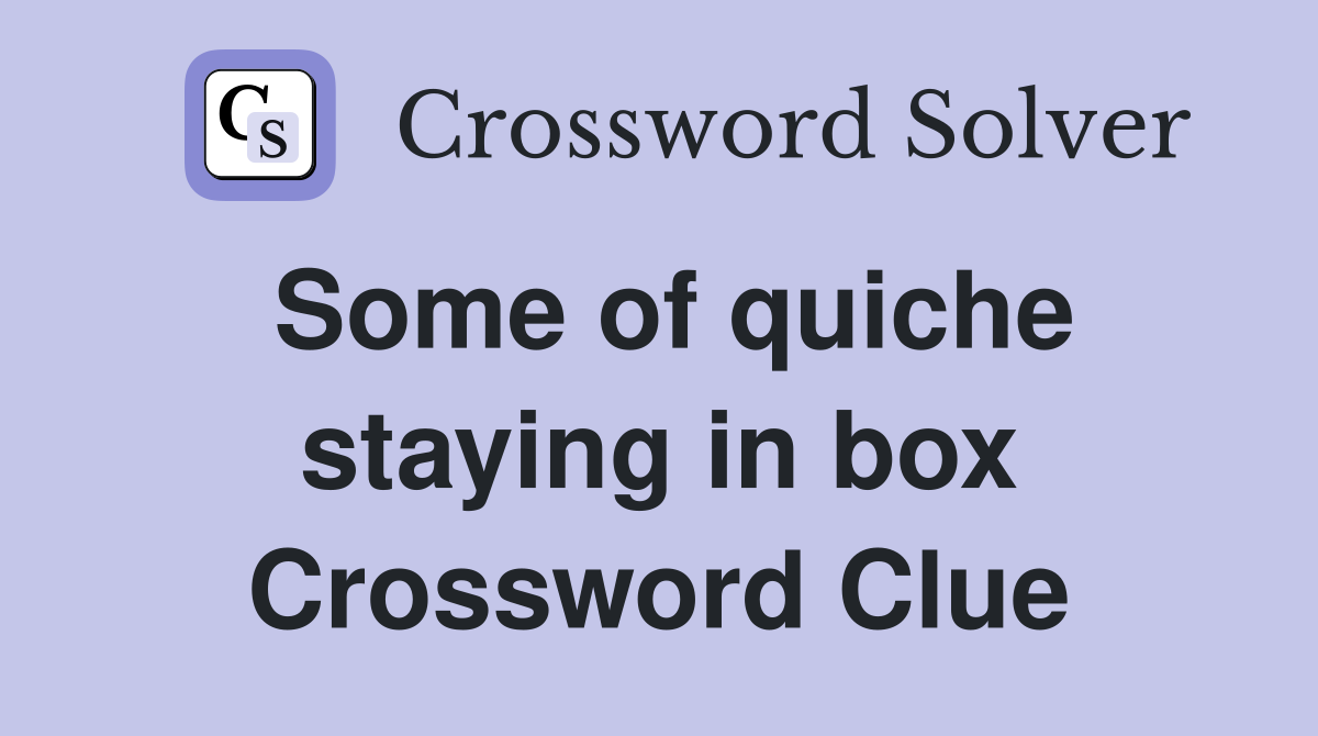 Some of quiche staying in box Crossword Clue