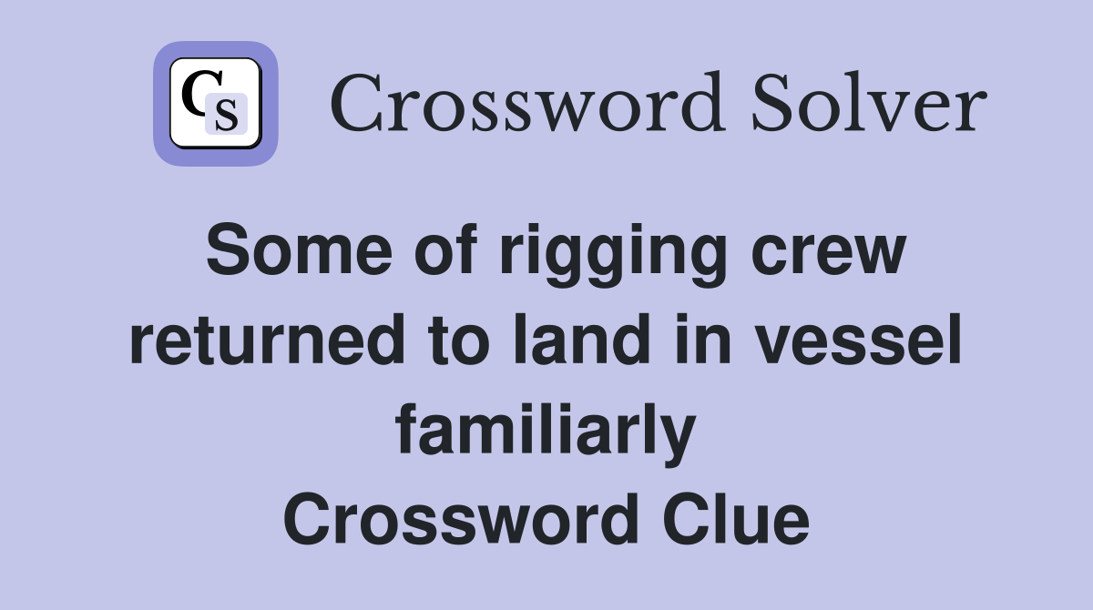 Some of rigging crew returned to land in vessel familiarly Crossword Clue