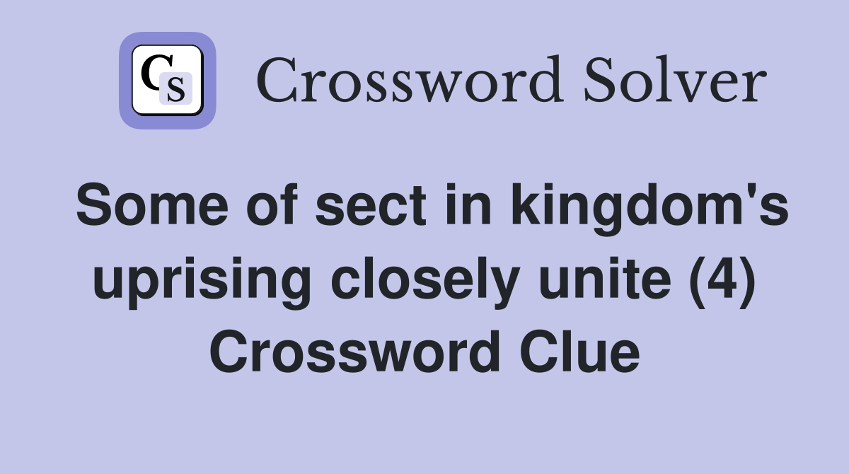 Some of sect in kingdom's uprising closely unite (4) Crossword Clue