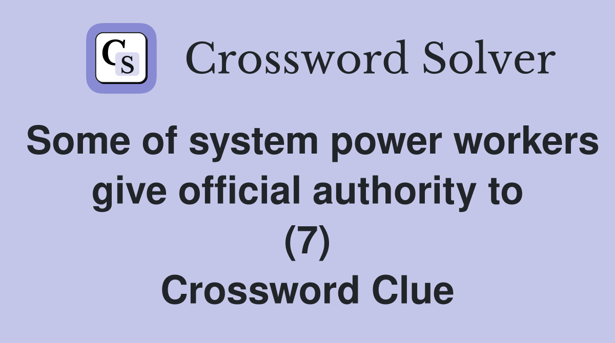 Some of system power workers give official authority to (7) Crossword Clue