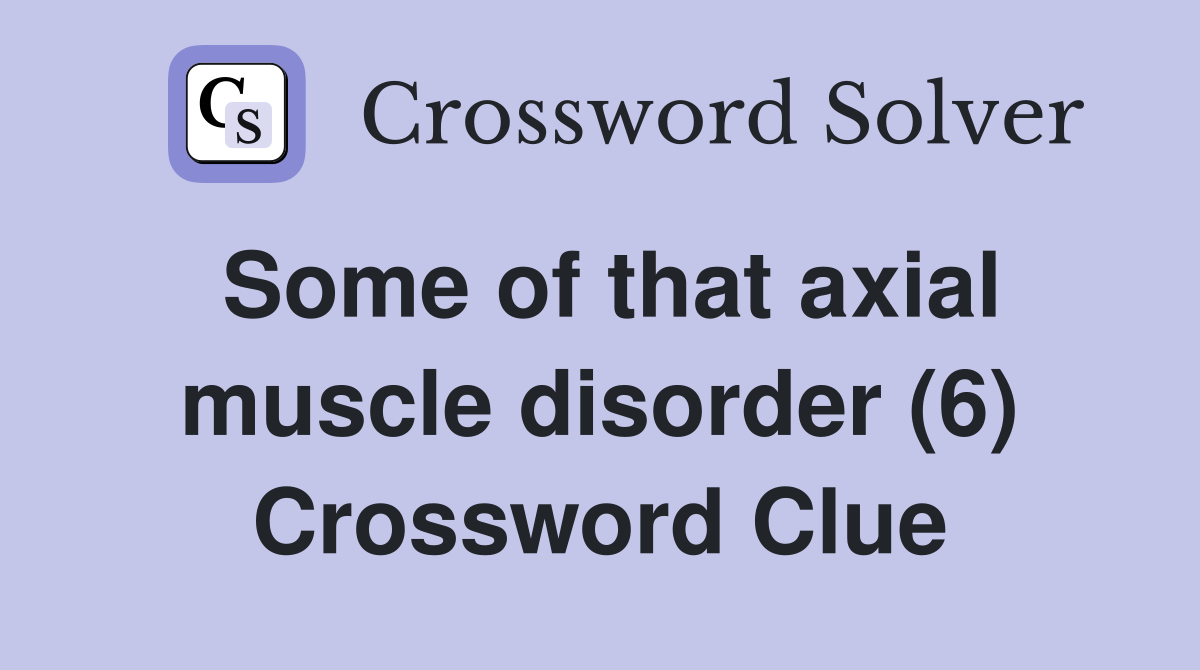 Some of that axial muscle disorder (6) Crossword Clue