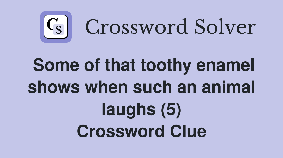 Some of that toothy enamel shows when such an animal laughs (5) Crossword Clue