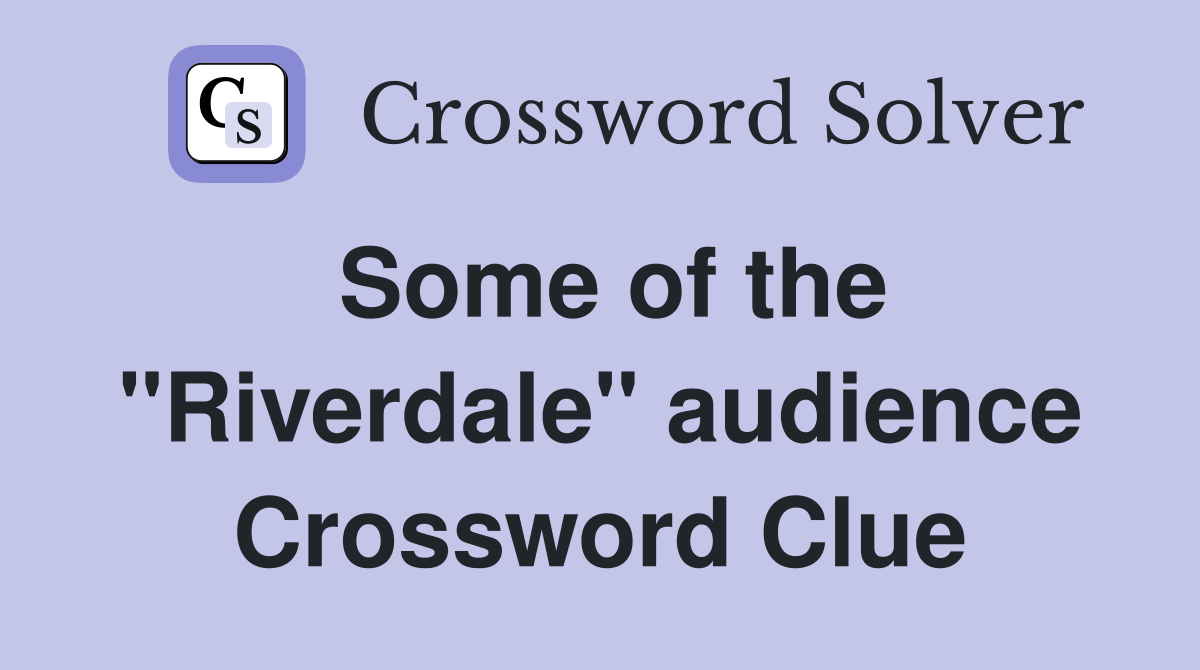 Some of the "Riverdale" audience Crossword Clue