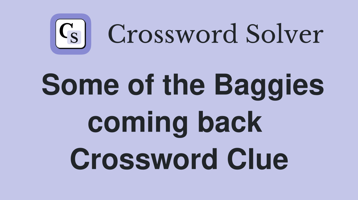 Some of the Baggies coming back  Crossword Clue