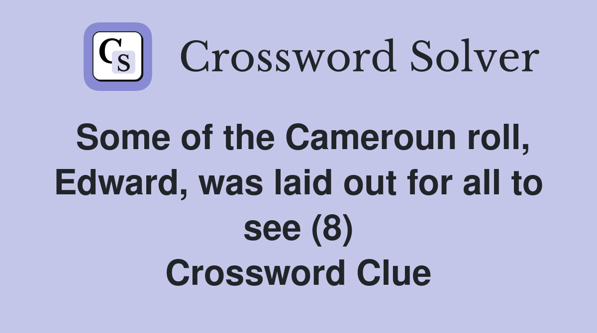 Some of the Cameroun roll, Edward, was laid out for all to see (8) Crossword Clue