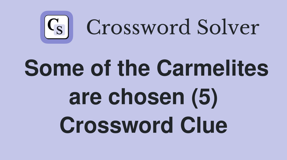 Some of the Carmelites are chosen (5) Crossword Clue