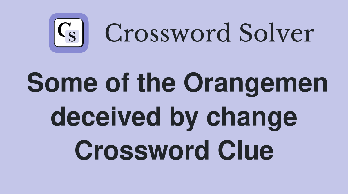 Some of the Orangemen deceived by change Crossword Clue