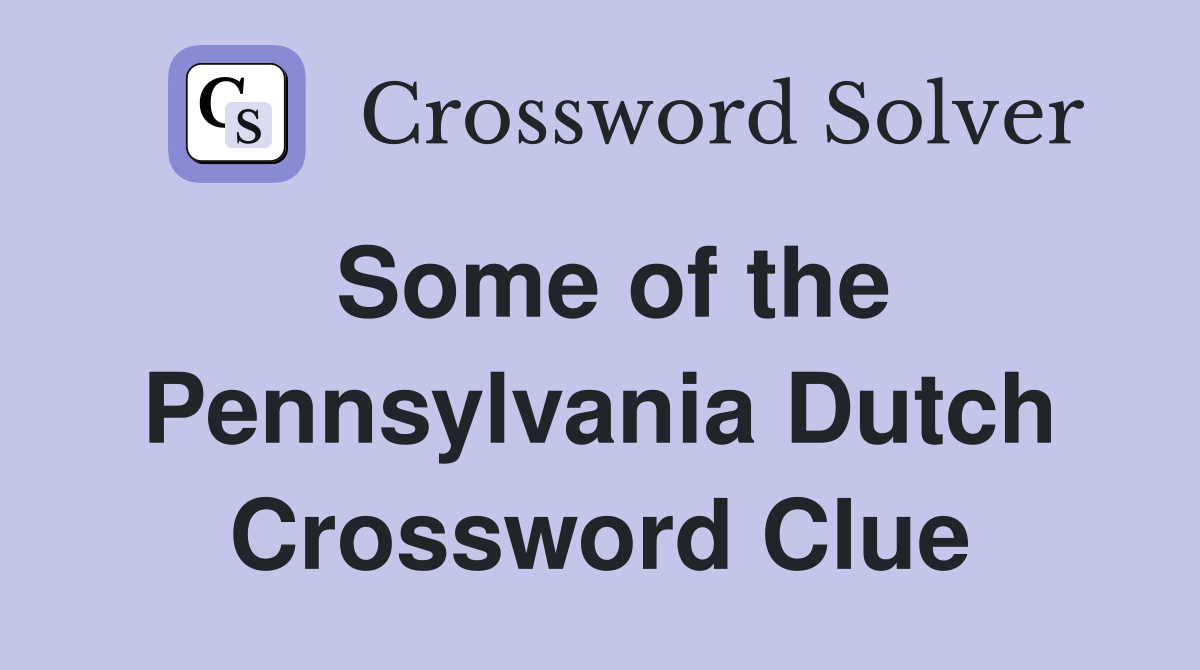 Some of the Pennsylvania Dutch Crossword Clue