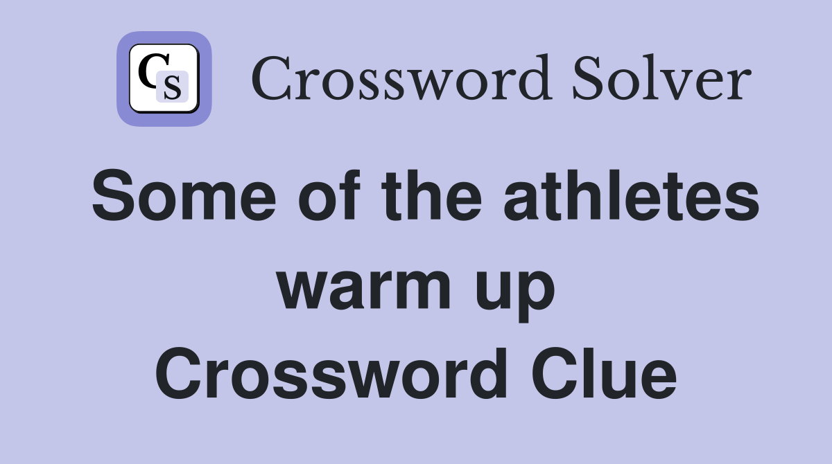 Some of the athletes warm up Crossword Clue