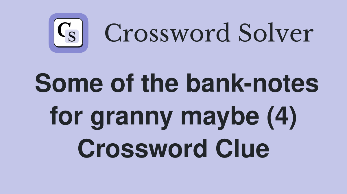 Some of the bank-notes for granny maybe (4) Crossword Clue