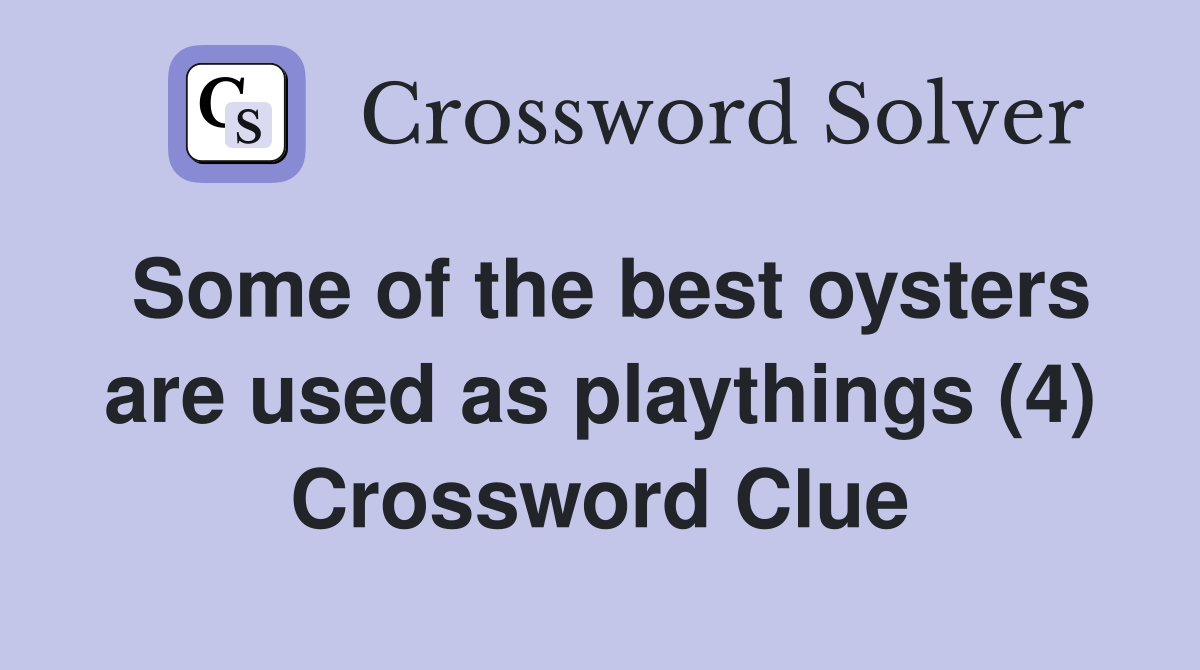 Some of the best oysters are used as playthings (4) Crossword Clue