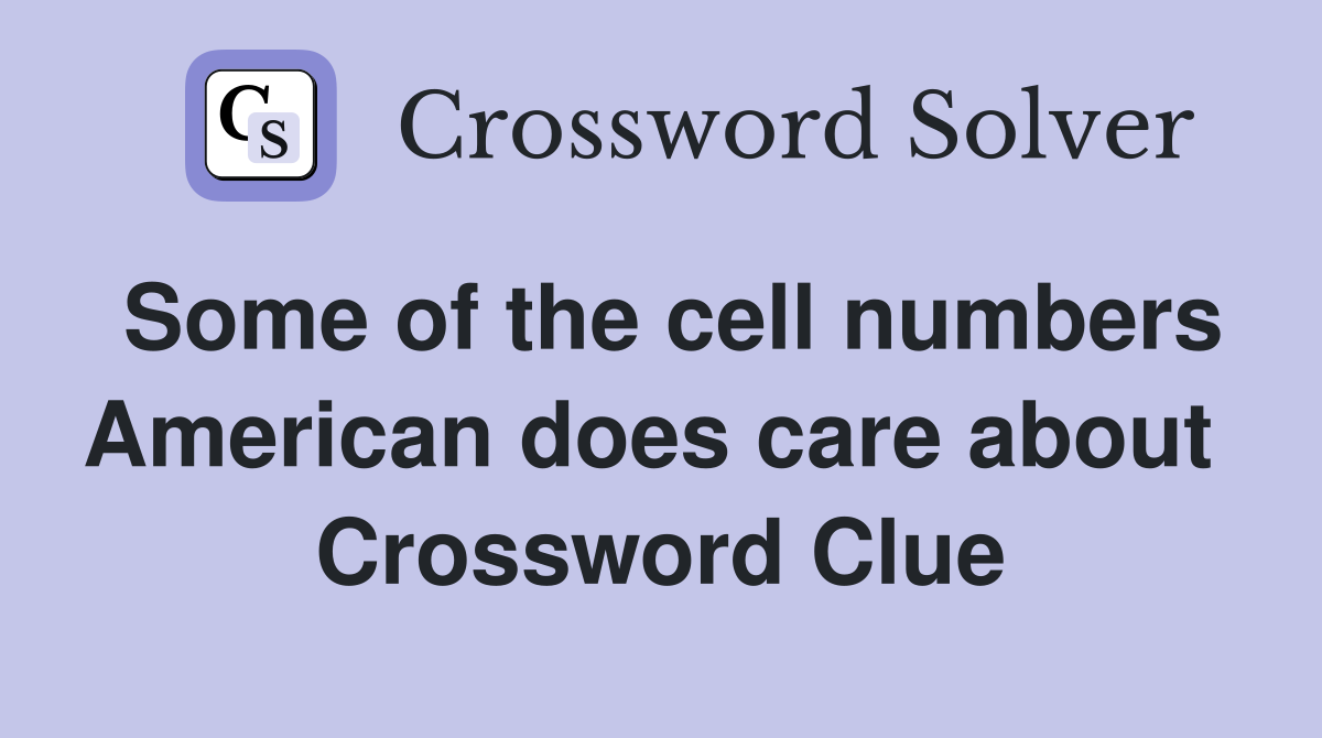 Some of the cell numbers American does care about  Crossword Clue