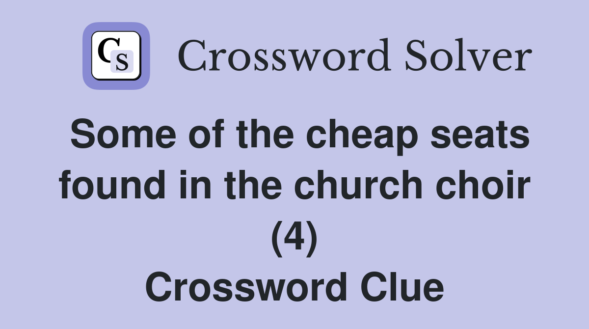 Some of the cheap seats found in the church choir (4) Crossword Clue