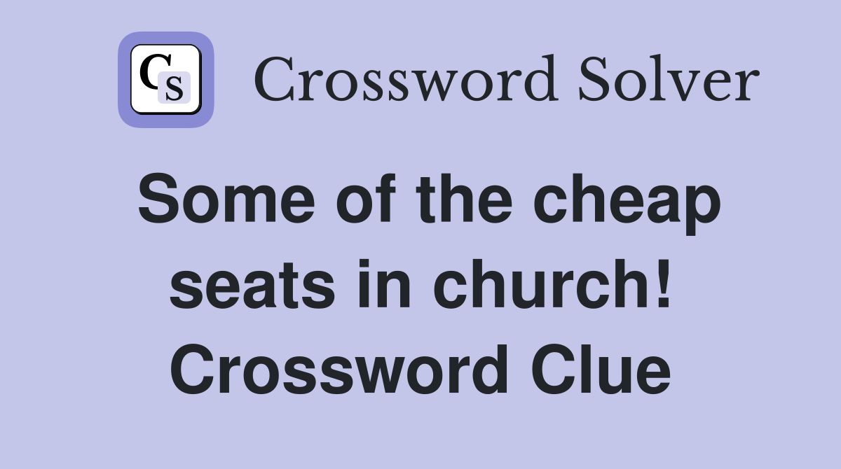 Some of the cheap seats in church! Crossword Clue