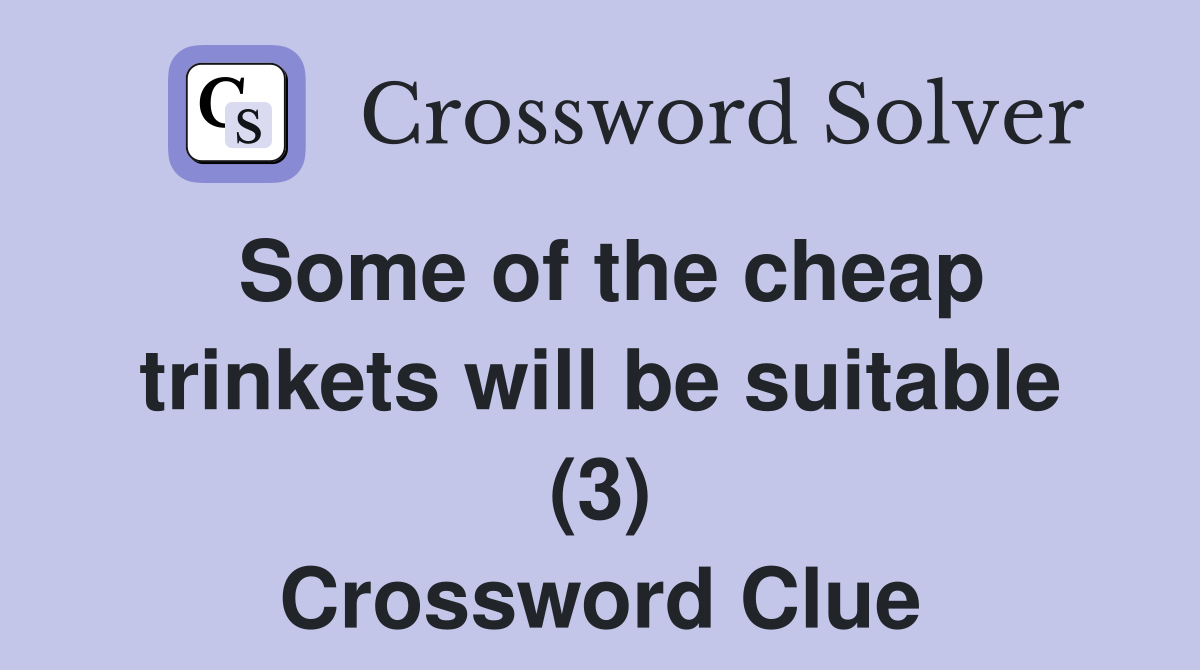Some of the cheap trinkets will be suitable (3) Crossword Clue