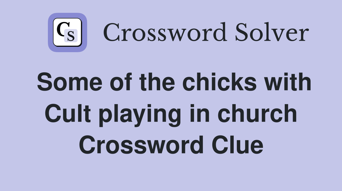 Some of the chicks with Cult playing in church Crossword Clue