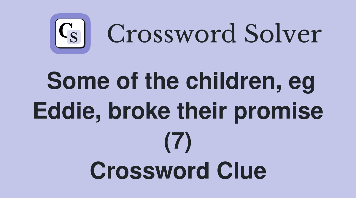 Some of the children, eg Eddie, broke their promise (7) Crossword Clue