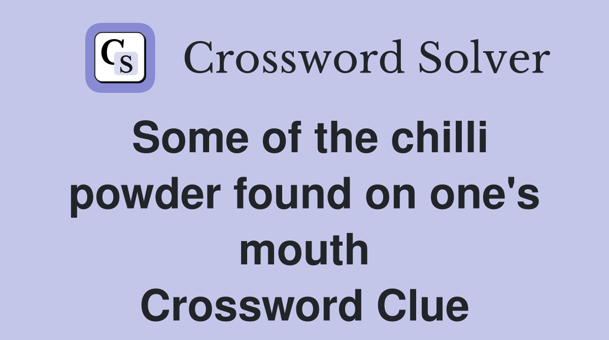 Some of the chilli powder found on one's mouth Crossword Clue