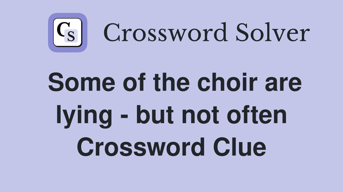 Some of the choir are lying - but not often Crossword Clue