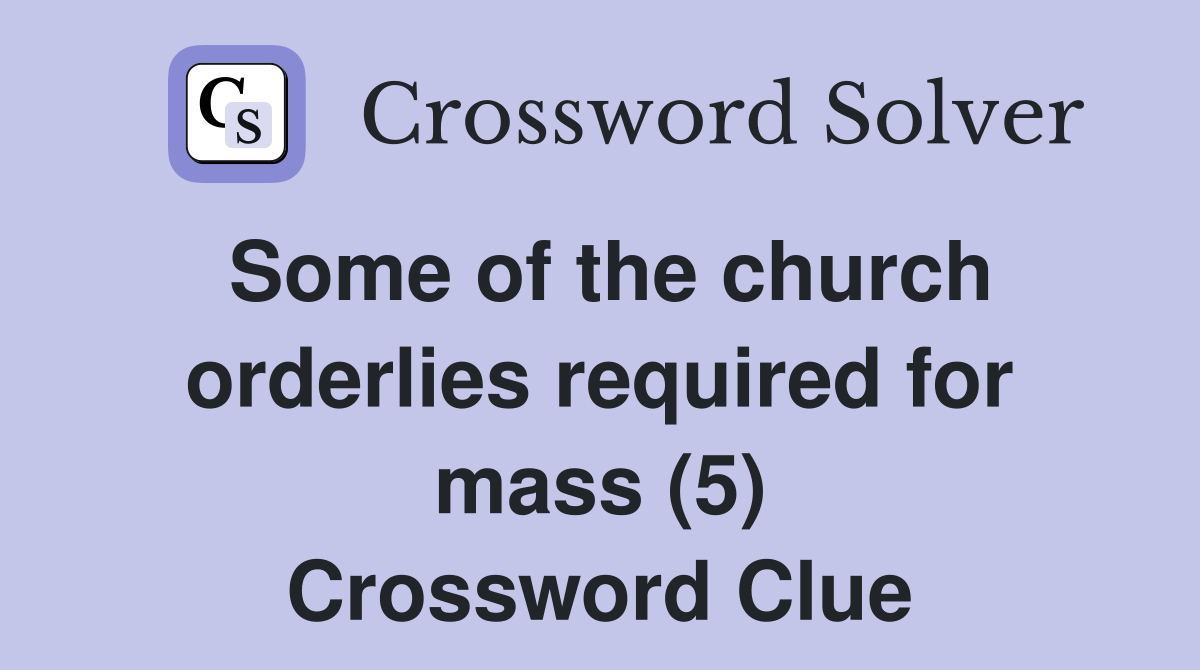 Some of the church orderlies required for mass (5) Crossword Clue