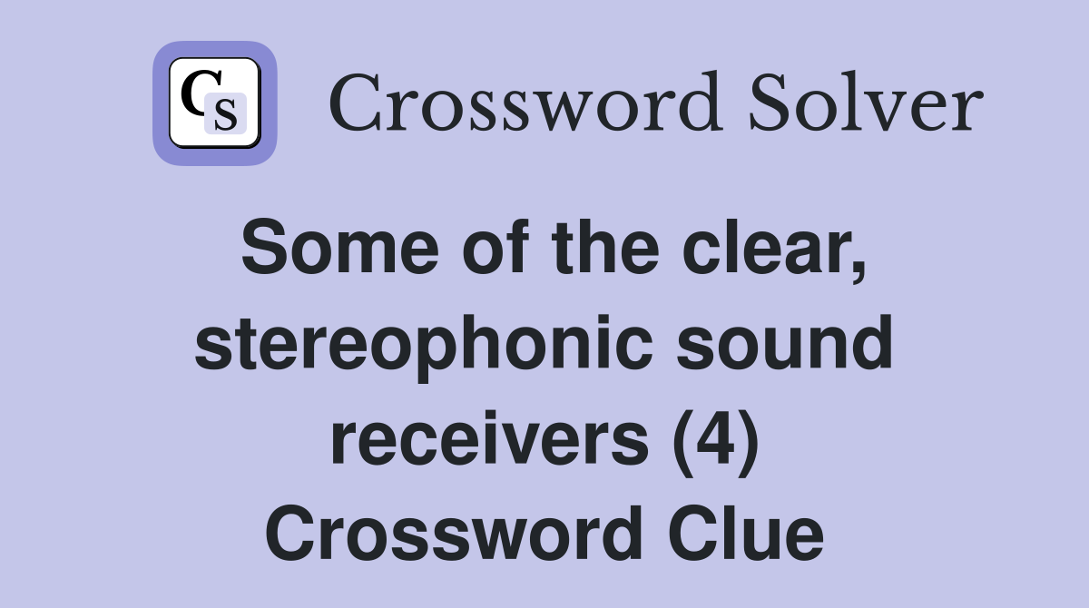 Some of the clear, stereophonic sound receivers (4) Crossword Clue