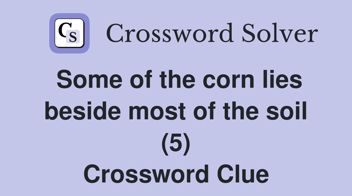 Some of the corn lies beside most of the soil (5) Crossword Clue
