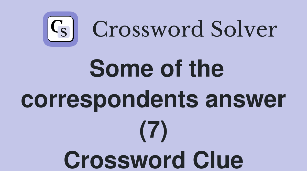 Some of the correspondents answer (7) Crossword Clue