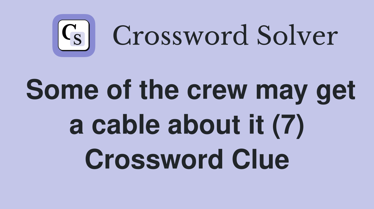 Some of the crew may get a cable about it (7) Crossword Clue