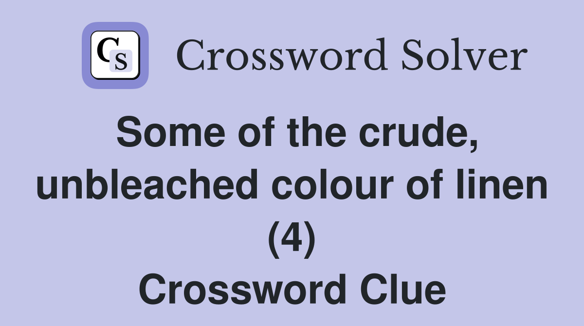 Some of the crude, unbleached colour of linen (4) Crossword Clue