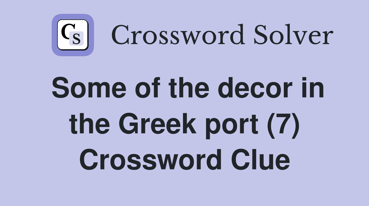 Some of the decor in the Greek port (7) Crossword Clue