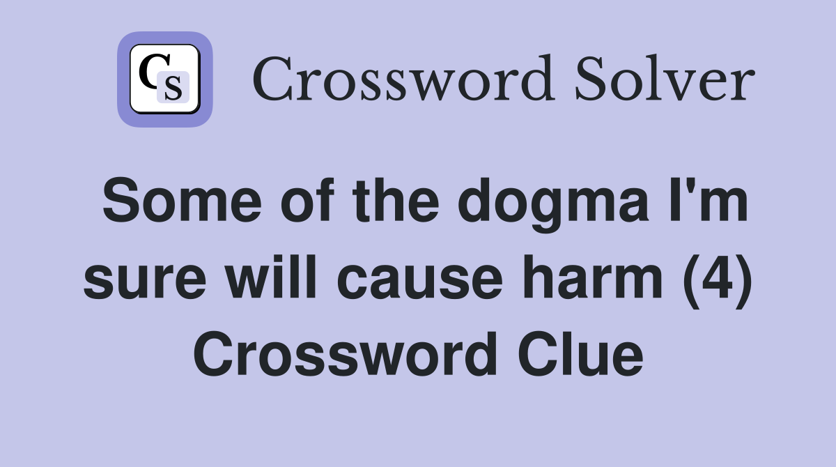 Some of the dogma I'm sure will cause harm (4) Crossword Clue