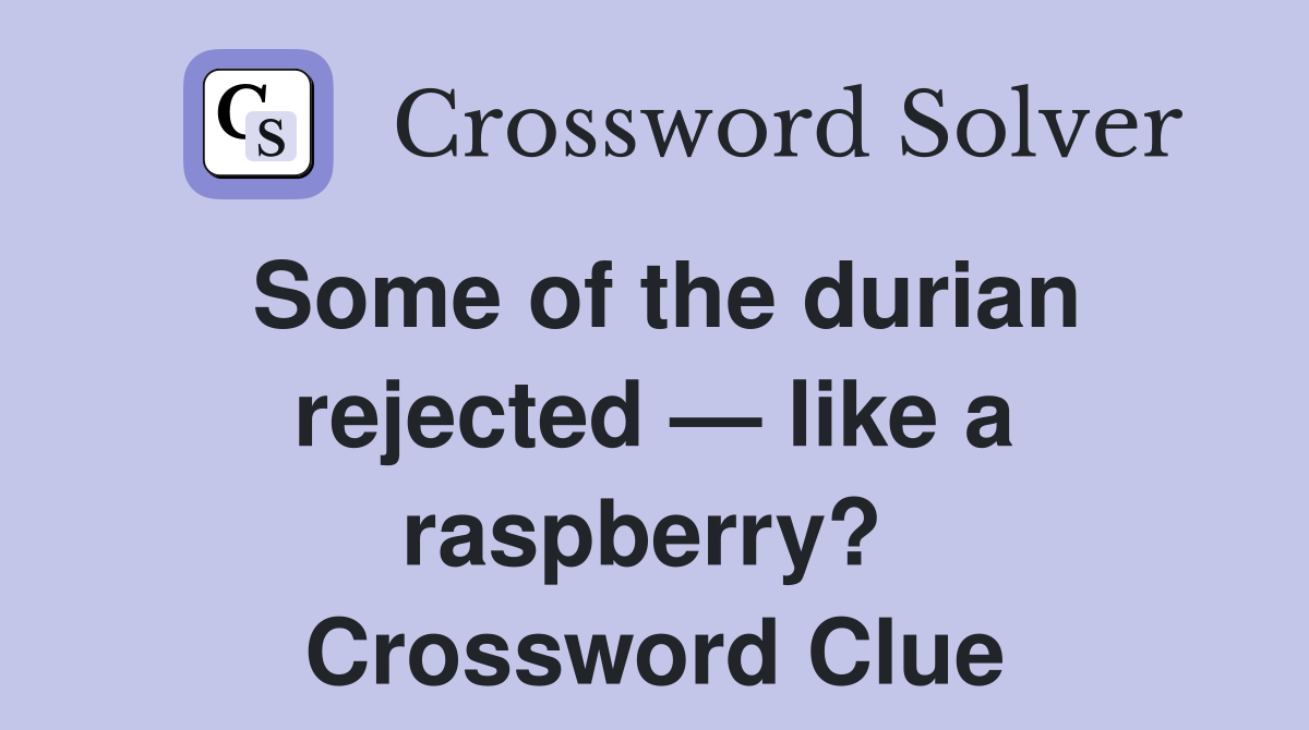 Some of the durian rejected — like a raspberry?  Crossword Clue