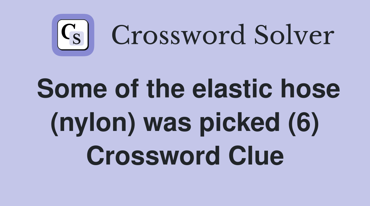 Some of the elastic hose (nylon) was picked (6) Crossword Clue