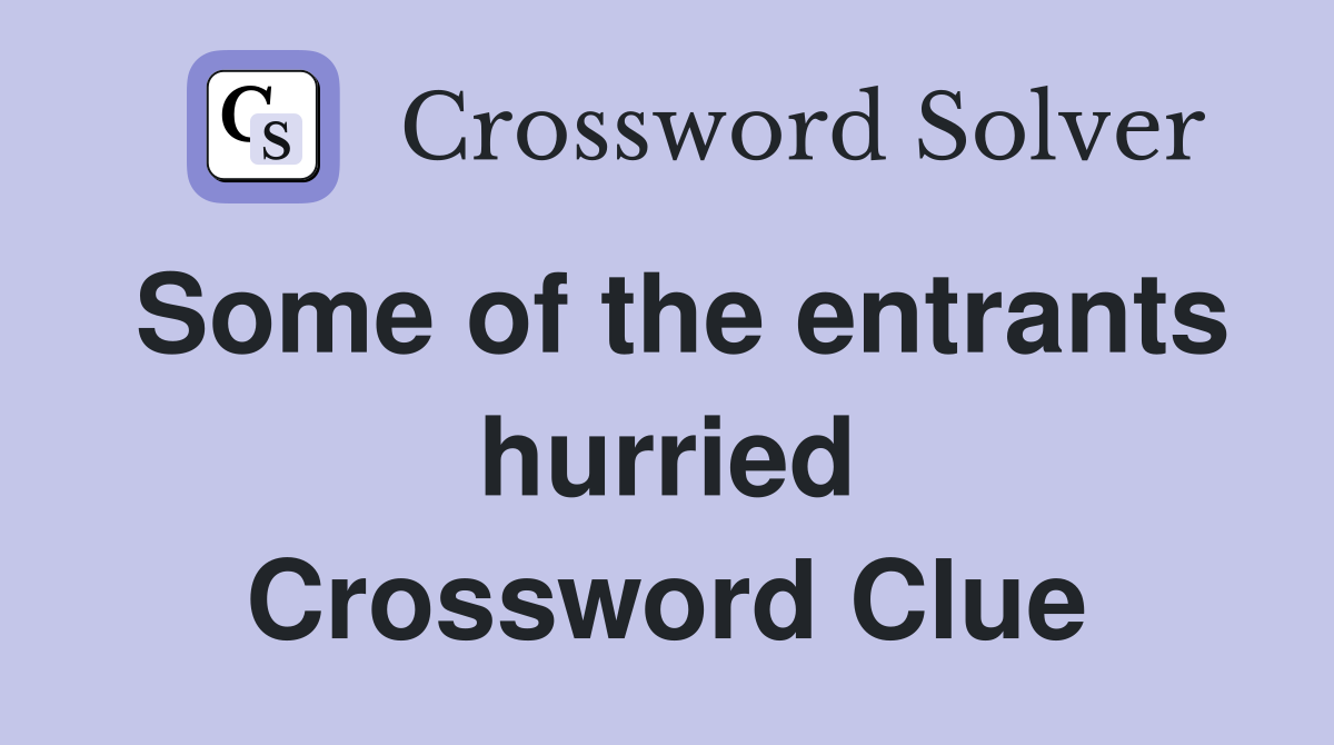 Some of the entrants hurried Crossword Clue