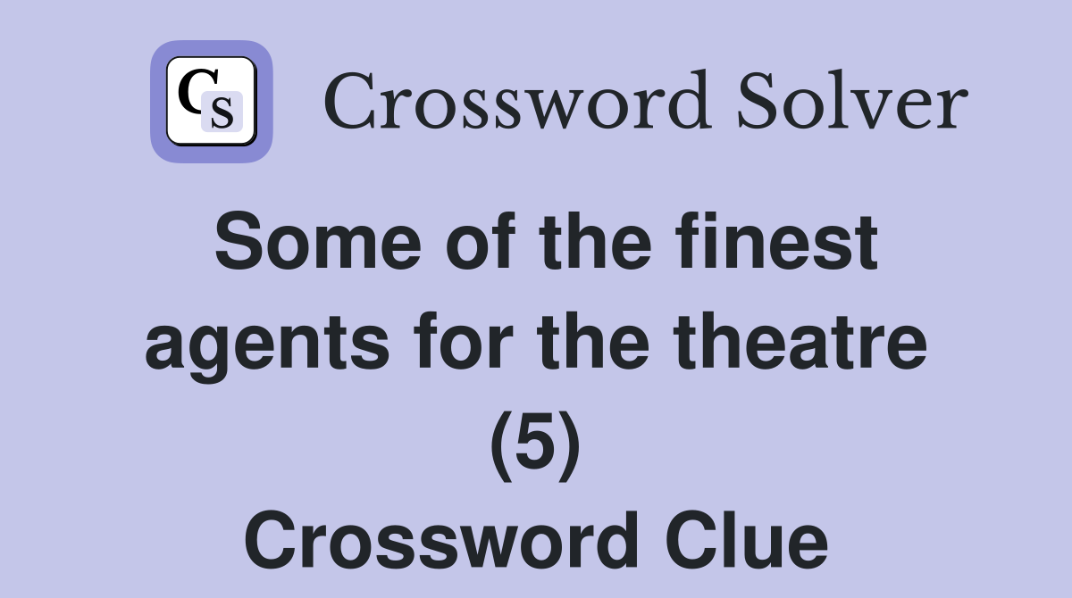 Some of the finest agents for the theatre (5) Crossword Clue