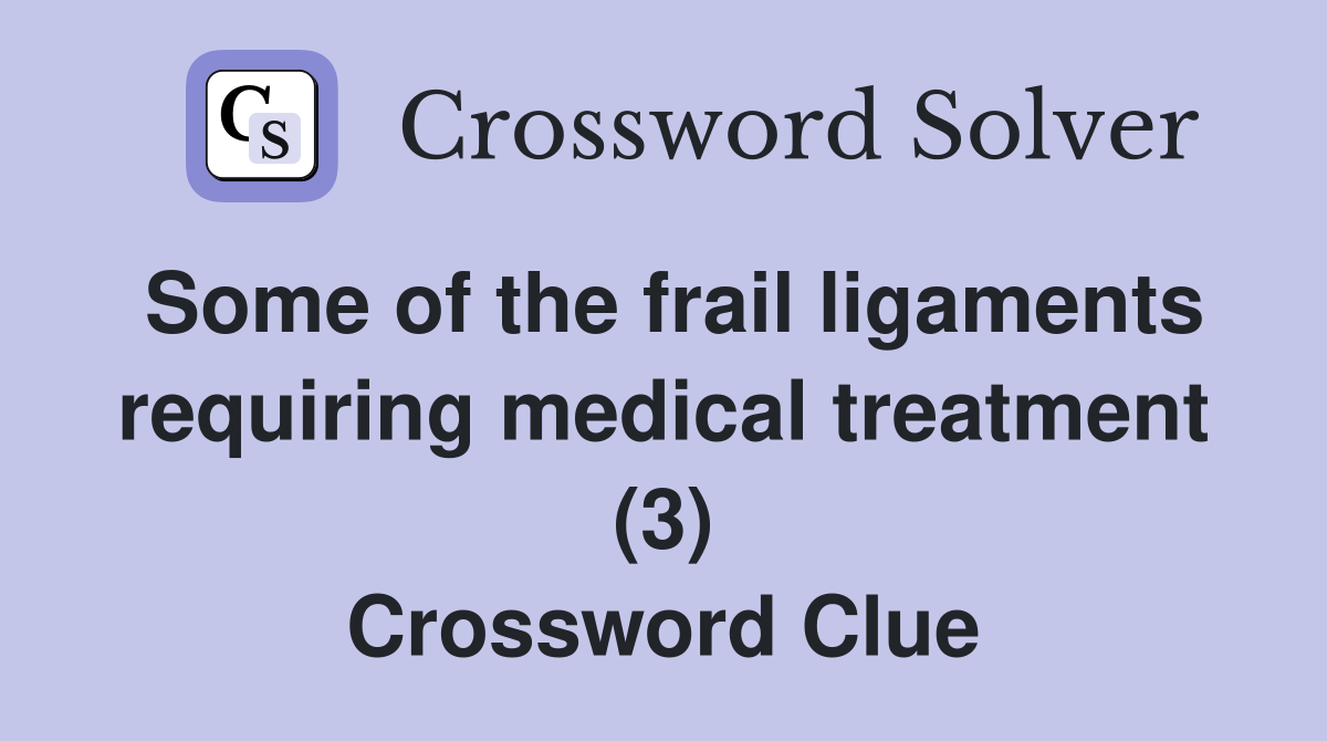 Some of the frail ligaments requiring medical treatment (3) Crossword Clue