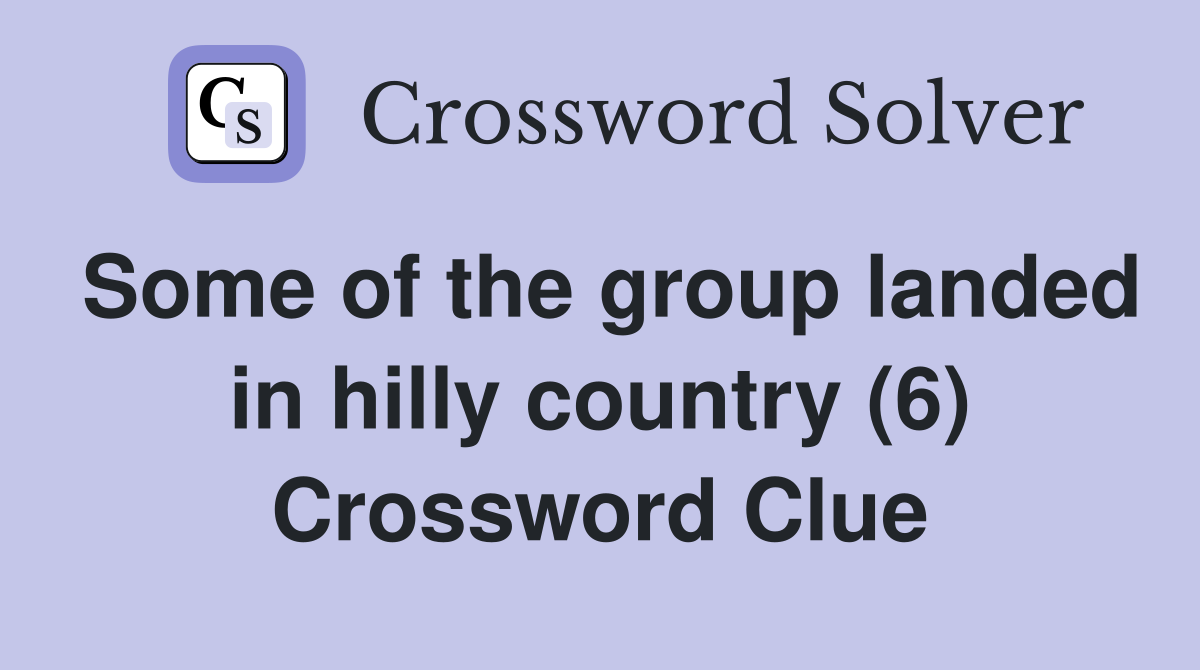 Some of the group landed in hilly country (6) Crossword Clue