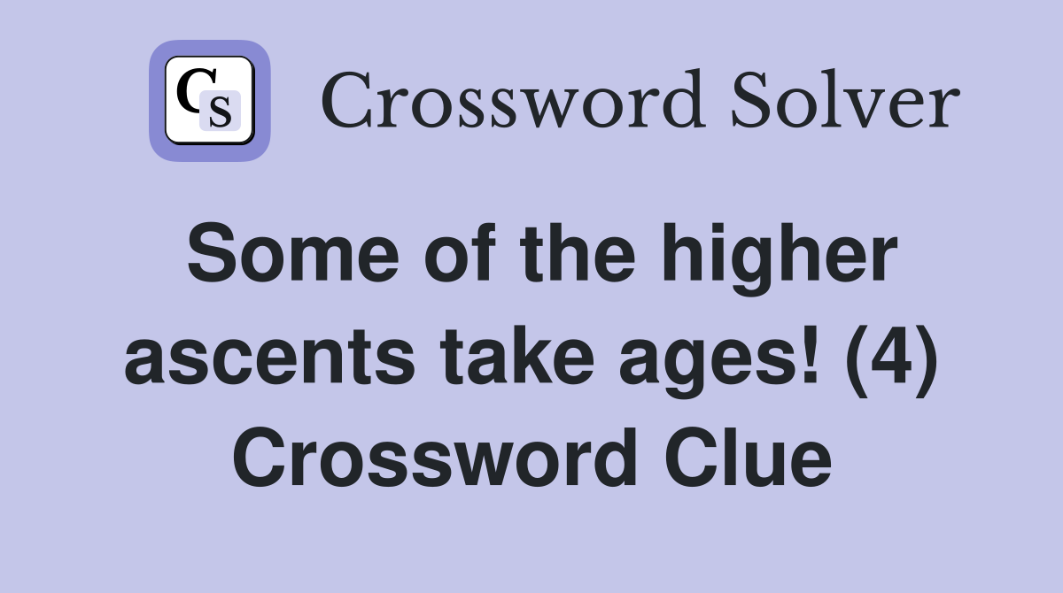 Some of the higher ascents take ages! (4) Crossword Clue